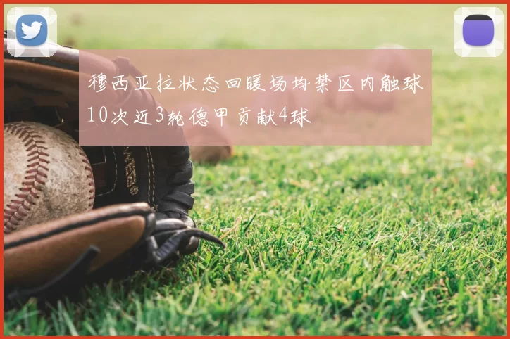 穆西亚拉状态回暖场均禁区内触球10次近3轮德甲贡献4球