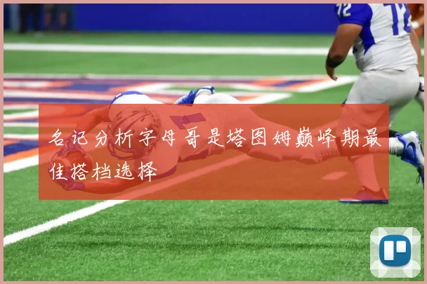 名记分析字母哥是塔图姆巅峰期最佳搭档选择
