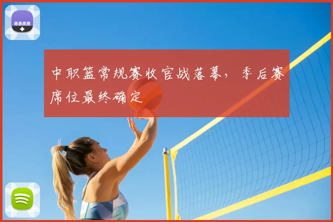 中职篮常规赛收官战落幕，季后赛席位最终确定