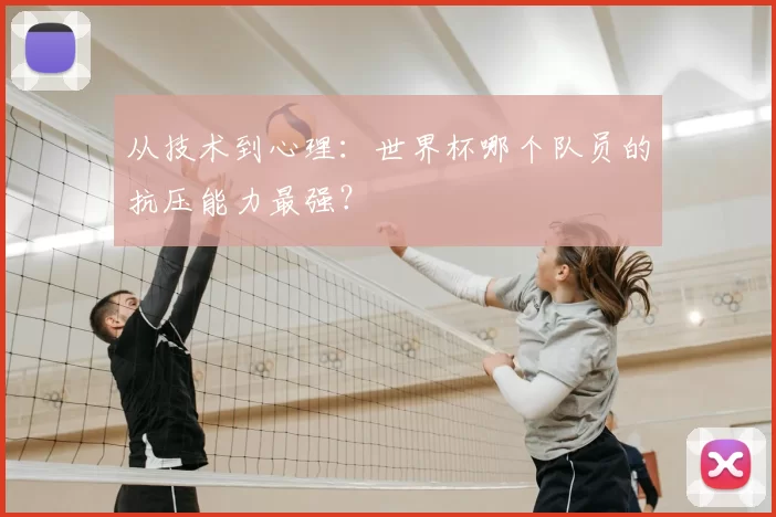 从技术到心理：世界杯哪个队员的抗压能力最强？