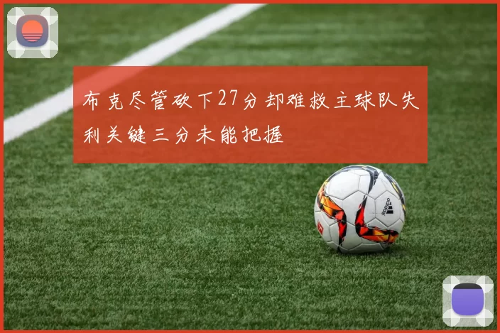 布克尽管砍下27分却难救主球队失利关键三分未能把握