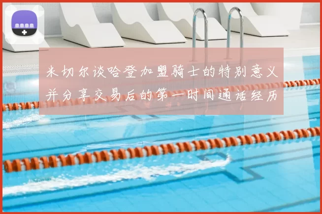 米切尔谈哈登加盟骑士的特别意义并分享交易后的第一时间通话经历