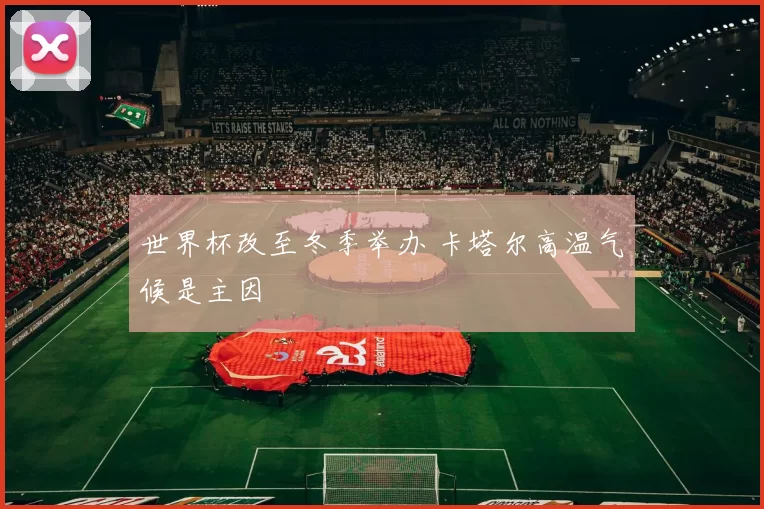 世界杯改至冬季举办 卡塔尔高温气候是主因