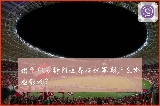 德甲积分榜因世界杯休赛期产生哪些影响?