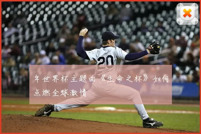 年世界杯主题曲《生命之杯》如何点燃全球激情