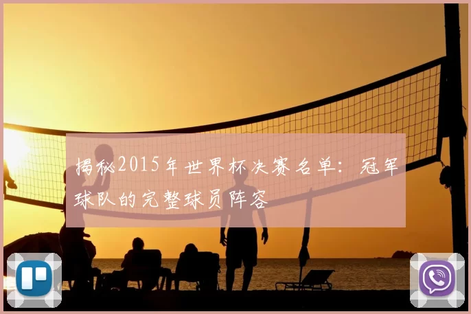 揭秘2015年世界杯决赛名单:冠军球队的完整球员阵容
